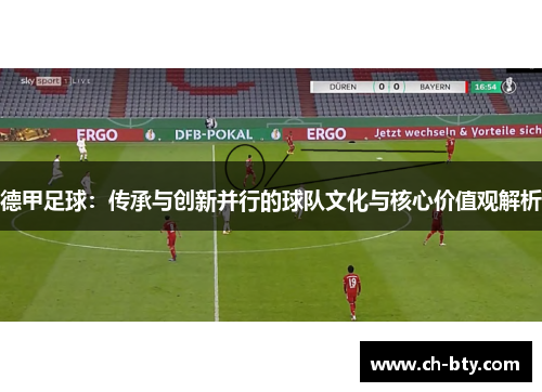 德甲足球：传承与创新并行的球队文化与核心价值观解析