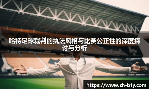 哈特足球裁判的执法风格与比赛公正性的深度探讨与分析