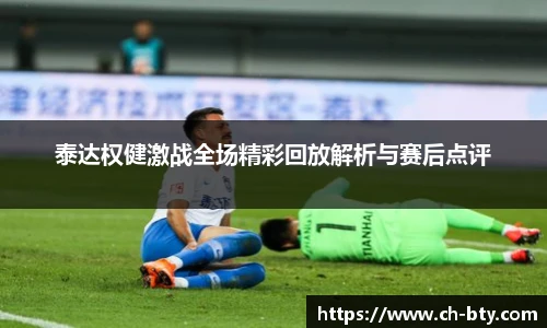 泰达权健激战全场精彩回放解析与赛后点评